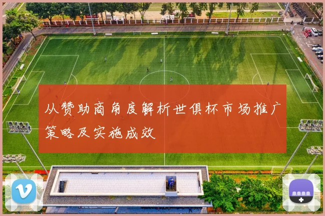 从赞助商角度解析世俱杯市场推广策略及实施成效