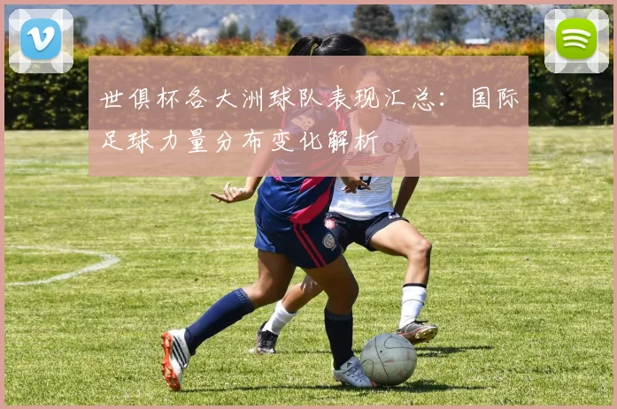 世俱杯各大洲球队表现汇总：国际足球力量分布变化解析