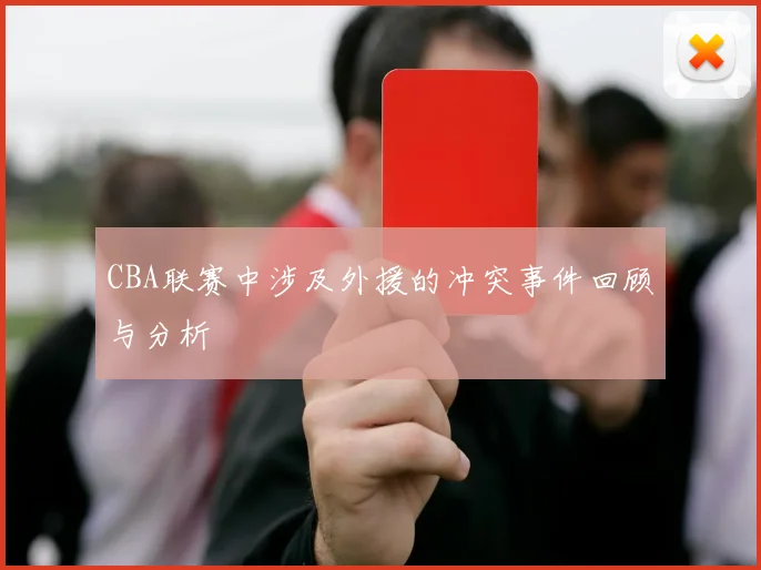 CBA联赛中涉及外援的冲突事件回顾与分析
